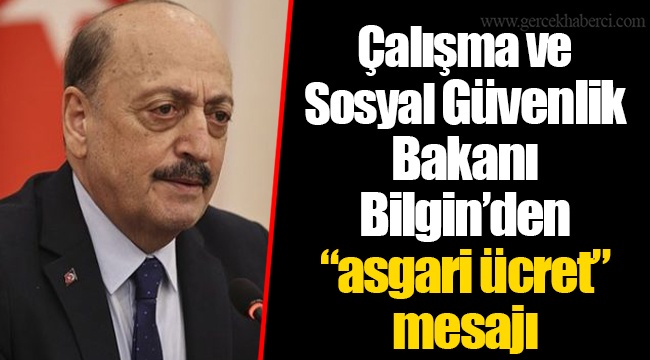 Çalışma ve Sosyal Güvenlik Bakanı Bilgin’den “asgari ücret” mesajı