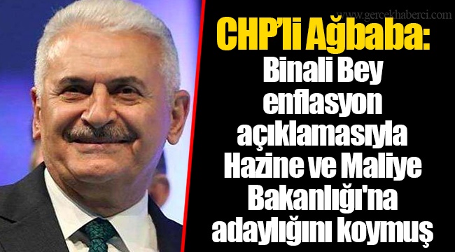 CHP’li Ağbaba: Binali Bey enflasyon açıklamasıyla Hazine ve Maliye Bakanlığı'na adaylığını koymuş