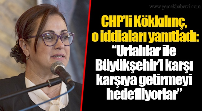 CHP’li Kökkılınç, o iddiaları yanıtladı: “Urlalılar ile Büyükşehir’i karşı karşıya getirmeyi hedefliyorlar”