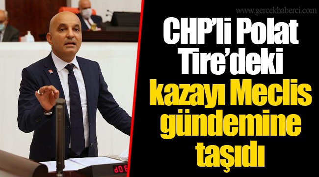 CHP’li Polat Tire’deki kazayı Meclis gündemine taşıdı