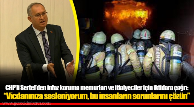 CHP’li Sertel’den infaz koruma memurları ve itfaiyeciler için iktidara çağrı: “Vicdanınıza sesleniyorum, bu insanların sorunlarını çözün”