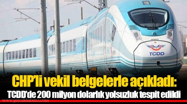 CHP’li vekil belgelerle açıkladı: TCDD’de 200 milyon dolarlık yolsuzluk tespit edildi