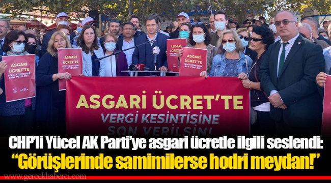 CHP’li Yücel AK Parti’ye asgari ücretle ilgili seslendi: “Görüşlerinde samimilerse hodri meydan!”