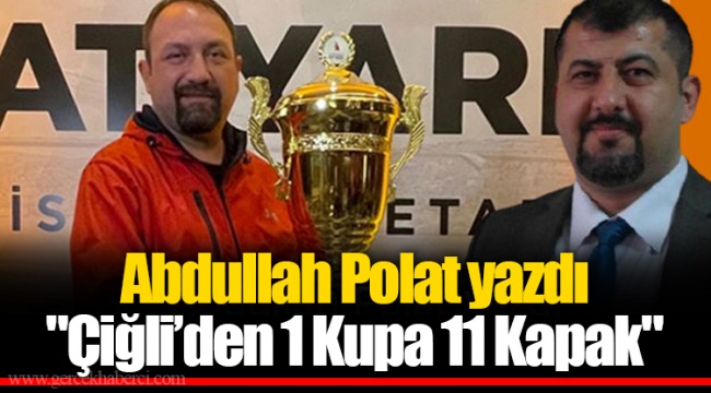 "Çiğli’den 1 Kupa 11 Kapak" Abdullah Polat yazdı
