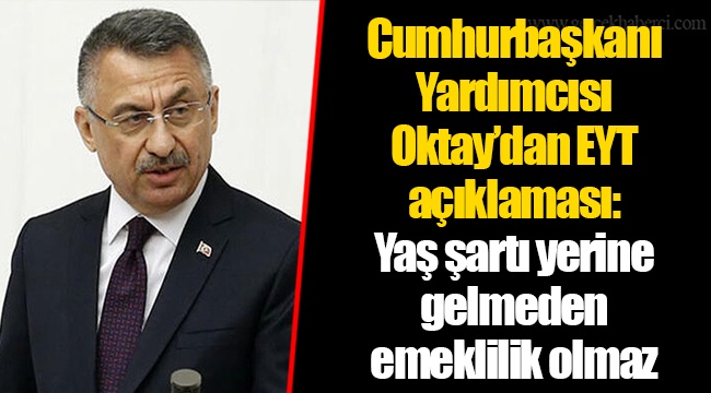 Cumhurbaşkanı Yardımcısı Oktay’dan EYT açıklaması: Yaş şartı yerine gelmeden emeklilik olmaz