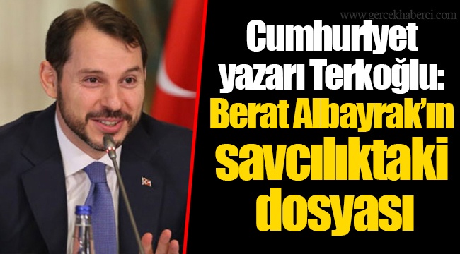Cumhuriyet yazarı Terkoğlu: Berat Albayrak’ın savcılıktaki dosyası