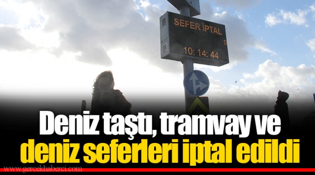 Deniz taştı, tramvay ve deniz seferleri iptal edildi