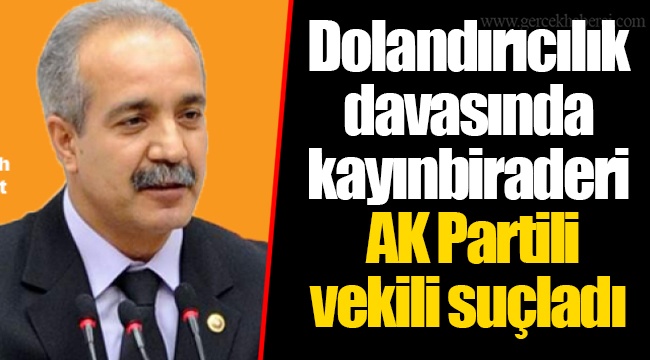 Dolandırıcılık davasında kayınbiraderi AK Partili vekili suçladı