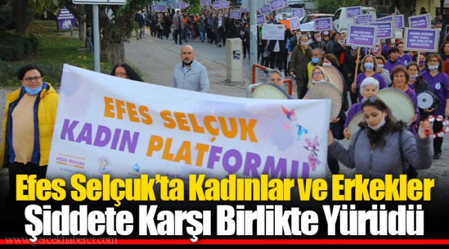 Efes Selçuk’ta Kadınlar ve Erkekler Şiddete Karşı Birlikte Yürüdü