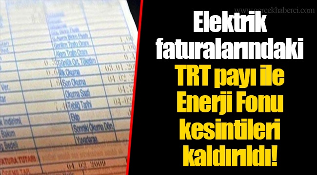 Elektrik faturalarındaki TRT payı ile Enerji Fonu kesintileri kaldırıldı!