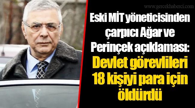 Eski MİT yöneticisinden çarpıcı Ağar ve Perinçek açıklaması: Devlet görevlileri 18 kişiyi para için öldürdü