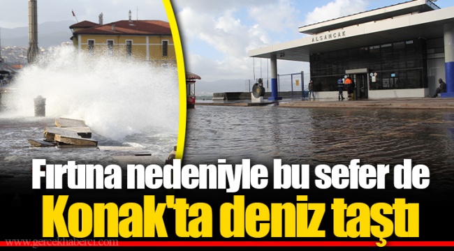 Fırtına nedeniyle bu sefer de Konak'ta deniz taştı
