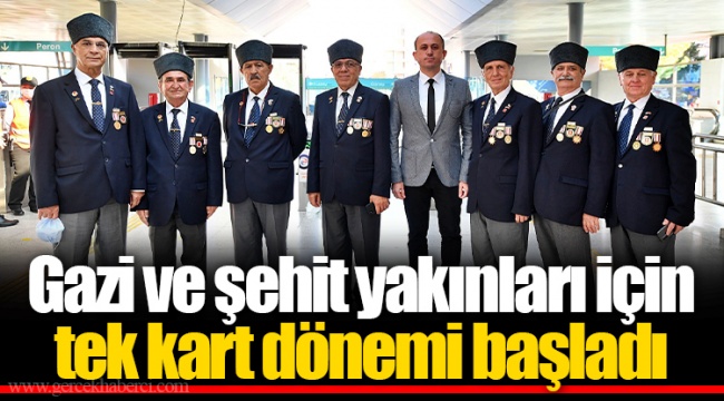 Gazi ve şehit yakınları için tek kart dönemi başladı