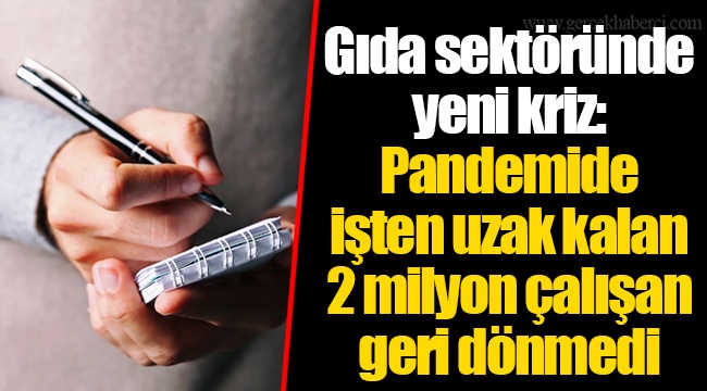 Gıda sektöründe yeni kriz: Pandemide işten uzak kalan 2 milyon çalışan geri dönmedi