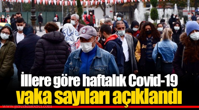 İllere göre haftalık Covid-19 vaka sayıları açıklandı