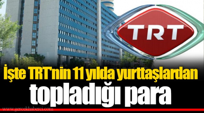 İşte TRT'nin 11 yılda yurttaşlardan topladığı para