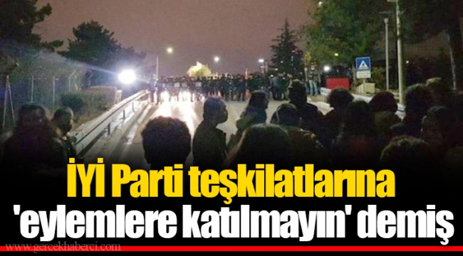 İYİ Parti teşkilatlarına 'eylemlere katılmayın' demiş