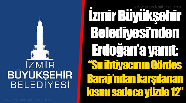 İzmir Büyükşehir Belediyesi’nden Erdoğan’a yanıt: “Su ihtiyacının Gördes Barajı’ndan karşılanan kısmı sadece yüzde 12” 
