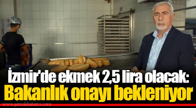 İzmir'de ekmek 2,5 lira olacak: Bakanlık onayı bekleniyor