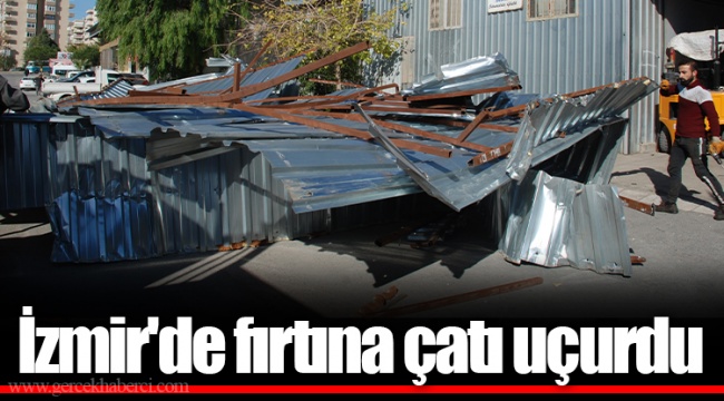 İzmir'de fırtına çatı uçurdu