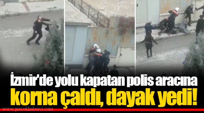 İzmir'de yolu kapatan polis aracına korna çaldı, dayak yedi!