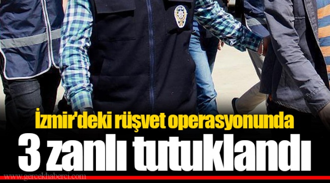 İzmir'deki rüşvet operasyonunda 3 zanlı tutuklandı