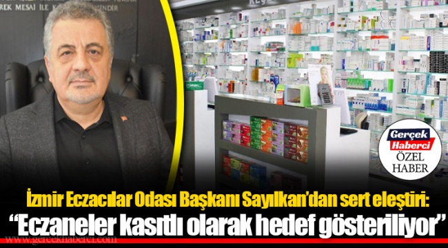 İzmir Eczacılar Odası Başkanı Sayılkan’dan sert eleştiri: “Eczaneler kasıtlı olarak hedef gösteriliyor”