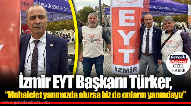 İzmir EYT Başkanı Türker, “Muhalefet yanımızda olursa biz de onların yanındayız”