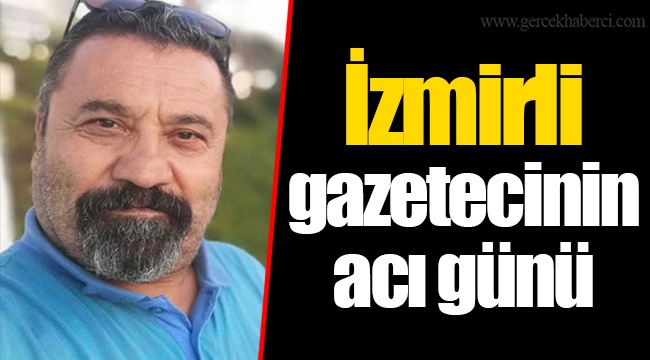 İzmirli gazetecinin acı günü