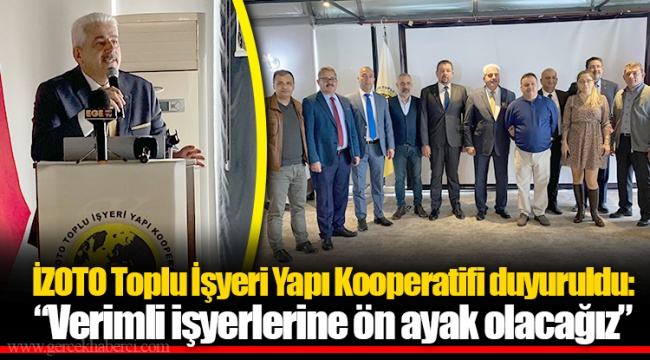 İZOTO Toplu İşyeri Yapı Kooperatifi duyuruldu: “Verimli işyerlerine ön ayak olacağız”