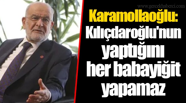 Karamollaoğlu: Kılıçdaroğlu'nun yaptığını her babayiğit yapamaz