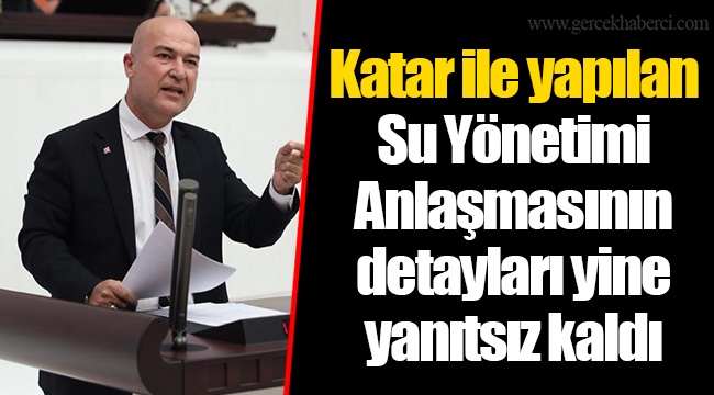 Katar ile yapılan Su Yönetimi Anlaşmasının detayları yine yanıtsız kaldı