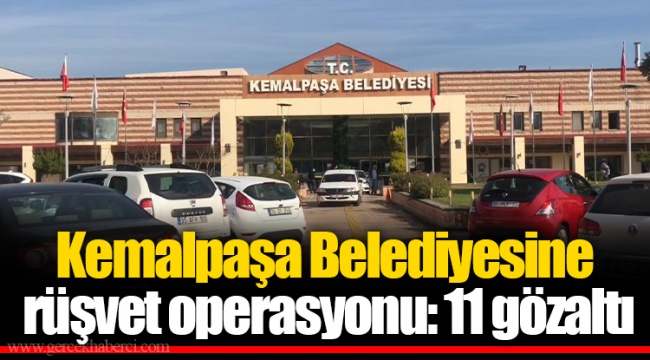 Kemalpaşa Belediyesine rüşvet operasyonu: 11 gözaltı
