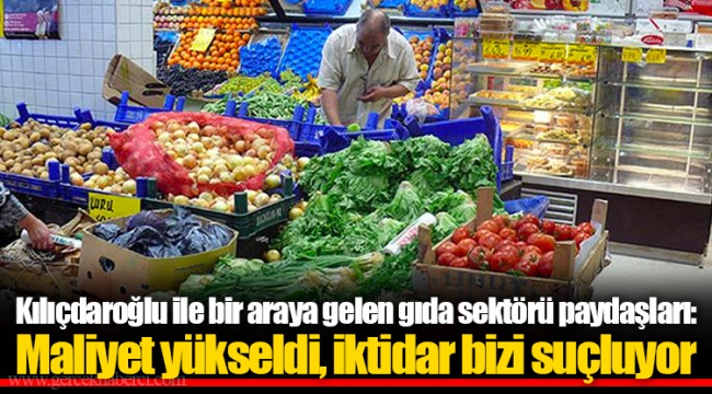 Kılıçdaroğlu ile bir araya gelen gıda sektörü paydaşları: Maliyet yükseldi, iktidar bizi suçluyor