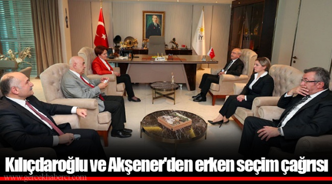Kılıçdaroğlu ve Akşener'den erken seçim çağrısı