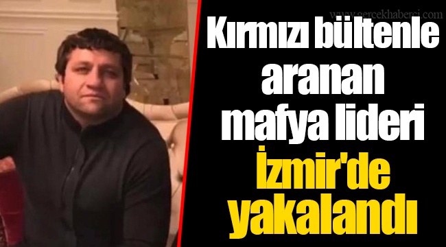 Kırmızı bültenle aranan mafya lideri İzmir'de yakalandı