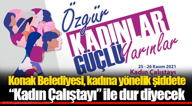 Konak Belediyesi, kadına yönelik şiddete  “Kadın Çalıştayı” ile dur diyecek