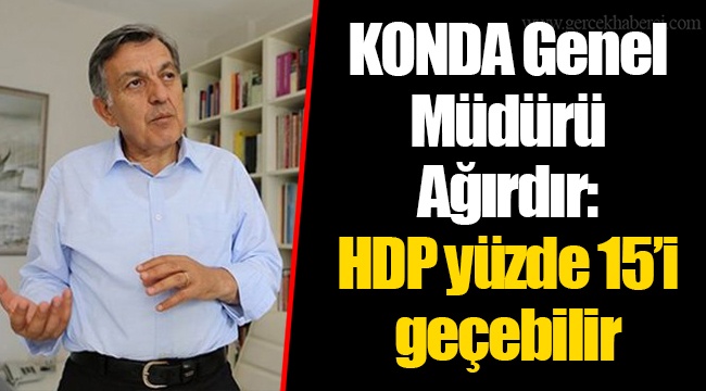 KONDA Genel Müdürü Ağırdır: HDP yüzde 15’i geçebilir