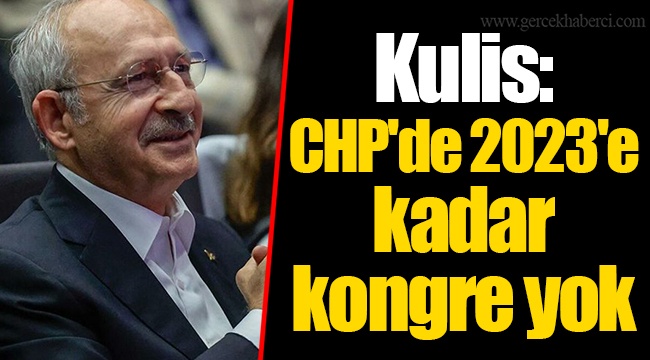Kulis: CHP'de 2023'e kadar kongre yok