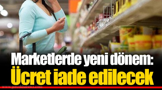 Marketlerde yeni dönem: Ücret iade edilecek
