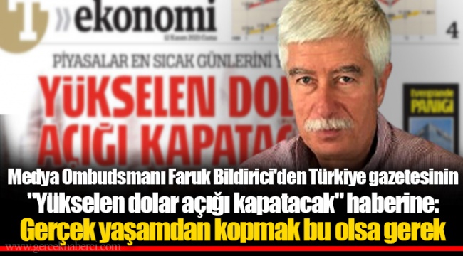 Medya Ombudsmanı Faruk Bildirici'den Türkiye gazetesinin "Yükselen dolar açığı kapatacak" haberine: Gerçek yaşamdan kopmak bu olsa gerek