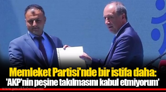 Memleket Partisi'nde bir istifa daha: 'AKP'nin peşine takılmasını kabul etmiyorum'