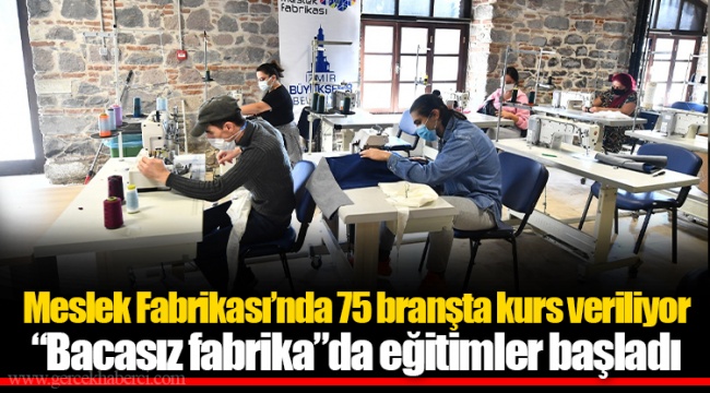 Meslek Fabrikası’nda 75 branşta kurs veriliyor “Bacasız fabrika”da eğitimler başladı