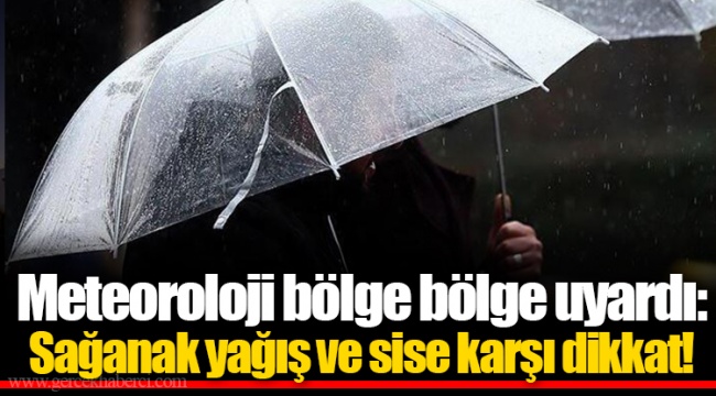 Meteoroloji bölge bölge uyardı: Sağanak yağış ve sise karşı dikkat!