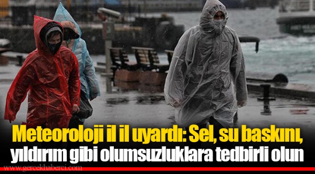 Meteoroloji il il uyardı: Sel, su baskını, yıldırım gibi olumsuzluklara tedbirli olun