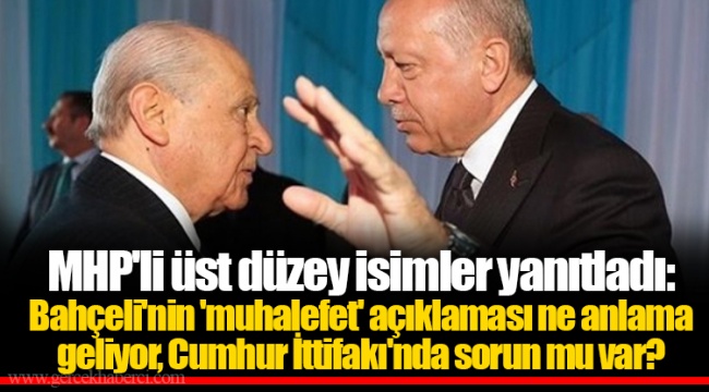 MHP'li üst düzey isimler yanıtladı: Bahçeli'nin 'muhalefet' açıklaması ne anlama geliyor, Cumhur İttifakı'nda sorun mu var?
