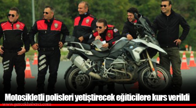 Motosikletli polisleri yetiştirecek eğiticilere kurs verildi!
