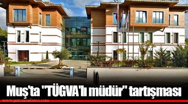 Muş'ta "TÜGVA'lı müdür" tartışması