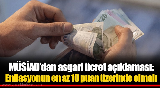 MÜSİAD'dan asgari ücret açıklaması: Enflasyonun en az 10 puan üzerinde olmalı
