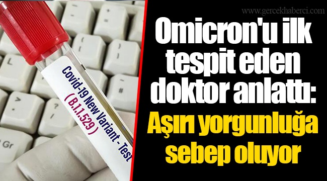 Omicron'u ilk tespit eden doktor anlattı: Aşırı yorgunluğa sebep oluyor